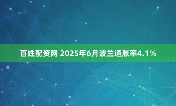 百姓配资网 2025年6月波兰通胀率4.1％